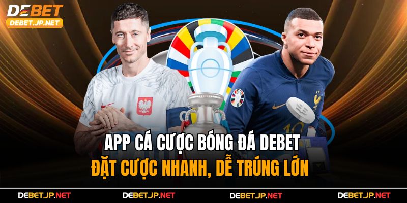 App Cá Cược Bóng Đá Debet – Đặt Cược Nhanh, Dễ Trúng Lớn