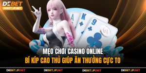Mẹo Chơi Casino Online – Bí Kíp Cao Thủ Giúp Ăn Thưởng Cực To